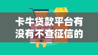 卡牛貸款平臺(tái)有沒有不查征信的產(chǎn)品？真實(shí)情況大揭秘