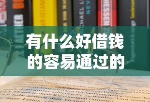 有什么好借錢的容易通過的？這5個靠譜渠道選對方法很重要