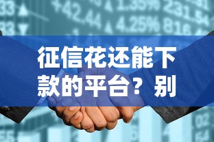 征信花還能下款的平臺？別慌這幾個渠道或許能幫你