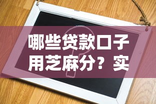 哪些貸款口子用芝麻分？實測這幾個平臺容易下款！