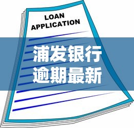 浦發(fā)銀行逾期最新新政策解讀 一文看懂貸款變化