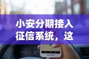 小安分期接入征信系統，這些變化用戶必須知道！
