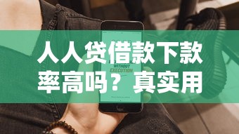 人人貸借款下款率高嗎？真實用戶數據告訴你答案