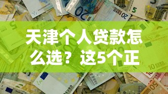 天津個人貸款怎么選？這5個正規(guī)渠道解決資金難題