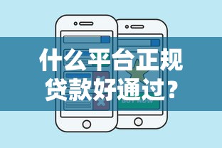 什么平臺(tái)正規(guī)貸款好通過(guò)？這幾個(gè)選擇靠譜又省心