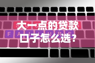 大一點的貸款口子怎么選？這5個正規平臺額度高、放款快！
