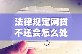 法律規定網貸不還會怎么處理？后果比你想象更嚴重！