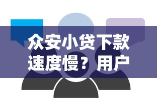 眾安小貸下款速度慢？用戶真實(shí)反饋+提升技巧分享