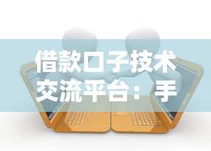 借款口子技術(shù)交流平臺(tái)：手把手教你找到最穩(wěn)的貸款渠道
