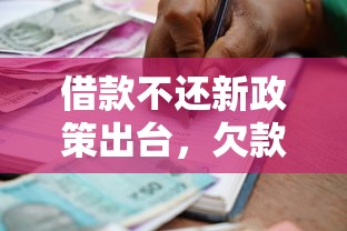 借款不還新政策出臺，欠款人真的能逃過一劫嗎？