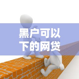 黑戶可以下的網貸平臺有哪些？這5個渠道或許能幫到你