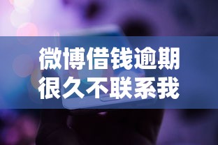 微博借錢逾期很久不聯系我了怎么回事？突然沒動靜了正常嗎