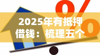 2025年有抵押借錢(qián)：梳理五個(gè)平臺(tái)不看征信不看負(fù)債可以貸到錢(qián)