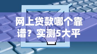 網(wǎng)上貸款哪個(gè)靠譜？實(shí)測(cè)5大平臺(tái)優(yōu)缺點(diǎn)對(duì)比，幫你避坑選對(duì)