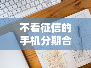 不看征信的手機分期合同能選嗎？避坑指南