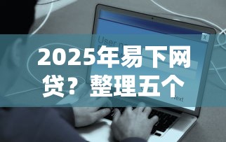 2025年易下網(wǎng)貸？整理五個無視黑白戶秒下款口子軟件