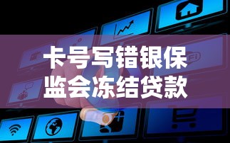 卡號寫錯銀保監會凍結貸款怎么辦？真實處理流程解析